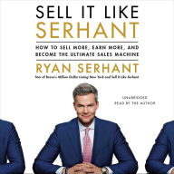 Sell It Like Serhant: How to Sell More, Earn More, and Become the Ultimate Sales Machine