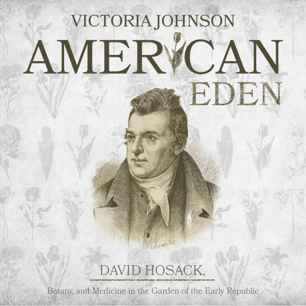 American Eden: David Hosack, Botany, and Medicine in the Garden of the Early Republic