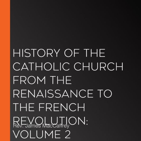 History of the Catholic Church from the Renaissance to the French Revolution: Volume 2