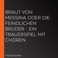 Braut von Messina oder die feindlichen Brüder - Ein Trauerspiel mit Chören