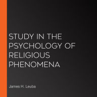 Study in the Psychology of Religious Phenomena