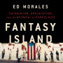 Fantasy Island: Colonialism, Exploitation, and the Betrayal of Puerto Rico