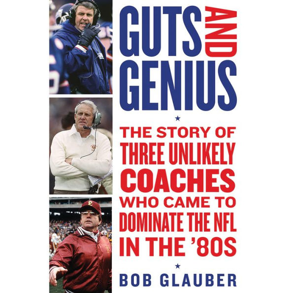 Guts and Genius: The Story of Three Unlikely Coaches Who Came to Dominate the NFL in the '80s