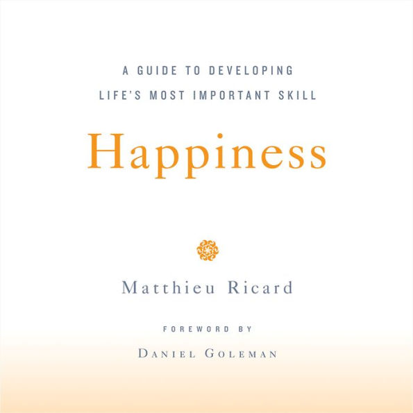 Happiness: A Guide to Developing Life's Most Important Skill