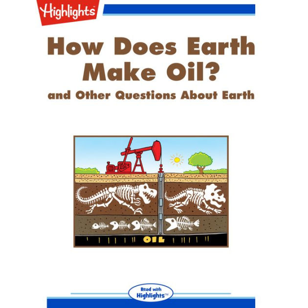 How Does Earth Make Oil? and Other Questions About Earth by Highlights