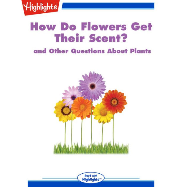 How Do Flowers Get Their Scent? and Other Questions About Plants by Highlights for Children