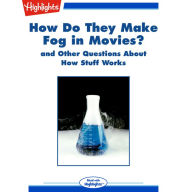 How Do They Make Fog in Movies?: and Other Questions About How Stuff Works