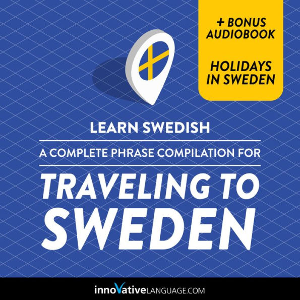 Learn Swedish: A Complete Phrase Compilation for Traveling to Sweden: Plus Bonus Audiobook 