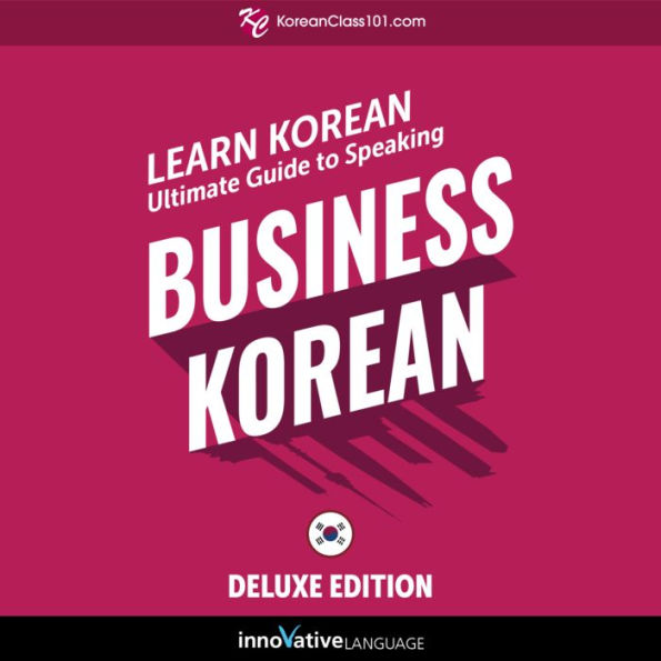 Learn Korean: Ultimate Guide to Speaking Business Korean for Beginners: Deluxe Edition