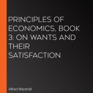 Principles of Economics, Book 3: On Wants and Their Satisfaction