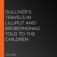 Gulliver's Travels in Lilliput and Brobdingnag, Told to the Children