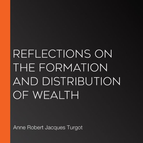 Reflections on the Formation and Distribution of Wealth