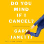 Do You Mind If I Cancel?: (Things That Still Annoy Me)