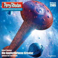 Perry Rhodan 2985: Die Kupferfarbene Kreatur: Perry Rhodan-Zyklus 