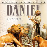 19: Daniel als Prophet: Abenteuer zwischen Himmel und Erde (Abridged)