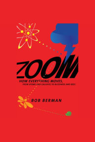 Zoom: From Atoms and Galaxies to Blizzards and Bees: How Everything Moves