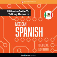 Learn Spanish: The Ultimate Guide to Talking Online in Mexican Spanish: Deluxe Edition