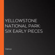Yellowstone National Park: Six Early Pieces