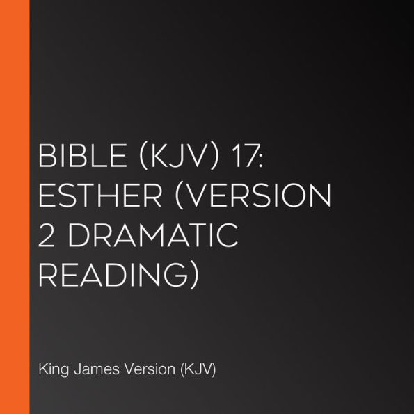 Bible (KJV) 17: Esther (version 2 Dramatic Reading)