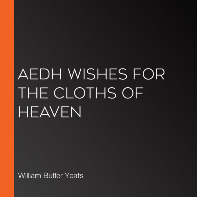 Aedh Wishes For The Cloths Of Heaven By William Butler Yeats, LibriVox ...