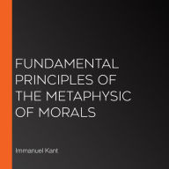 Fundamental Principles of the Metaphysic of Morals