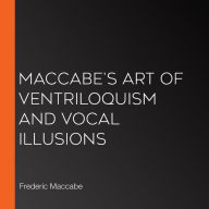 Maccabe's Art of Ventriloquism and Vocal Illusions