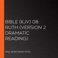 Bible (KJV) 08: Ruth (version 2 Dramatic Reading)