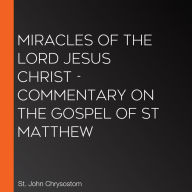 Miracles of the Lord Jesus Christ - Commentary on the Gospel of St Matthew