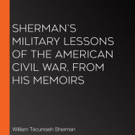 Sherman's Military Lessons Of The American Civil War, From His Memoirs