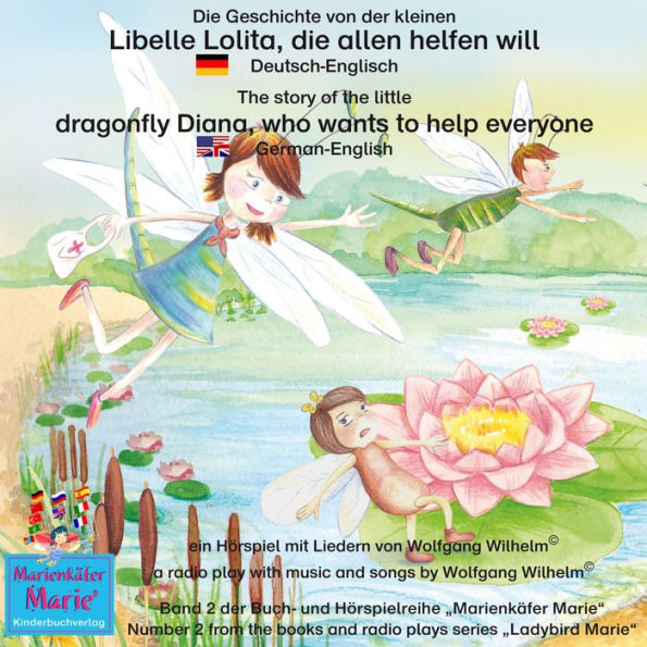 Die Geschichte von der kleinen Libelle Lolita, die allen helfen will. Deutsch-Englisch / The story of Diana, the little dragonfly who wants to help everyone. German-English: Band 2 der Buch- und Hörspielreihe 