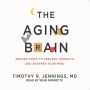 The Aging Brain: Proven Steps to Prevent Dementia and Sharpen Your Mind