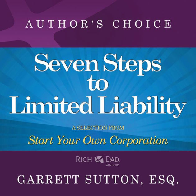 Seven Steps To Achieve Limited Liability A Selection From Rich Dad Advisors Start Your Own 