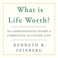 What Is Life Worth?: The Unprecedented Effort to Compensate the Victims of 9/11