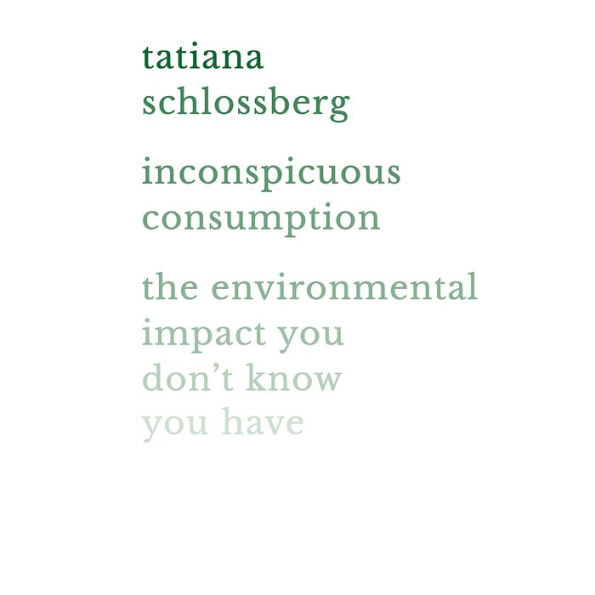 Inconspicuous Consumption: The Environmental Impact You Don't Know You Have