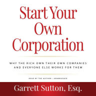 Start Your Own Corporation: Why the Rich Own Their Own Companies and Everyone Else Works for Them [2nd Edition] (Rich Dad Advisors)