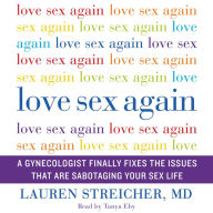 Love Sex Again: A Gynecologist Finally Fixes the Issues That Are Sabotaging Your Sex Life
