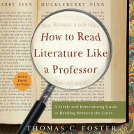 How to Read Literature Like a Professor: A Lively and Entertaining Guide to Reading Between the Lines
