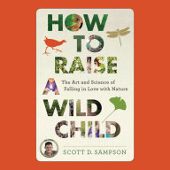 How to Raise a Wild Child: The Art and Science of Falling in Love With Nature