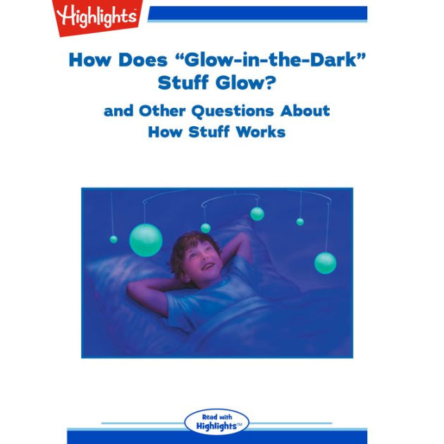 How Does "GlowintheDark" Stuff Glow? and Other Questions About How