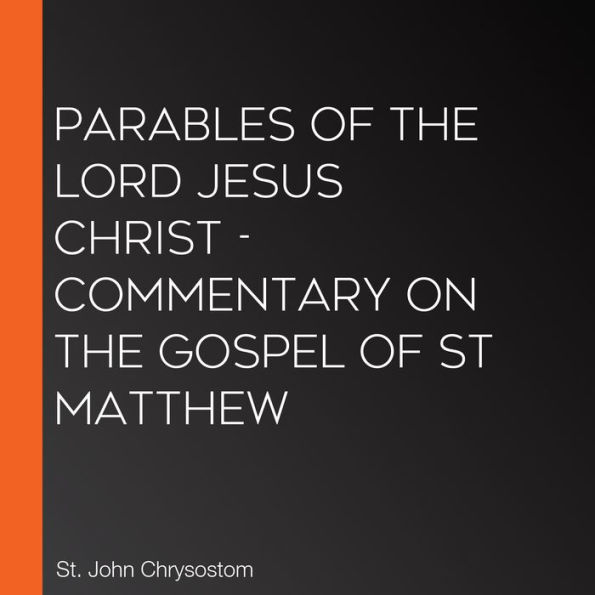 Parables of the Lord Jesus Christ - Commentary on the Gospel of St Matthew