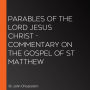 Parables of the Lord Jesus Christ - Commentary on the Gospel of St Matthew