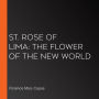 St. Rose of Lima: The Flower of the New World