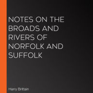 Notes on The Broads and Rivers of Norfolk and Suffolk