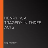 Henry IV, A Tragedy in Three Acts