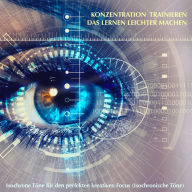 Die Konzentration trainieren, das Lernen leichter machen: Isochrone Töne für den perfekten kreativen Focus (Konzentrationstraining, Konzentrationsübungen, Gedächtnis verbessern, Konzentration steigern)