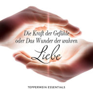Die Kraft der Gefühle oder Das Wunder der wahren Liebe