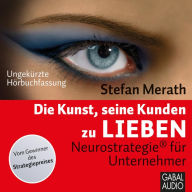 Die Kunst, seine Kunden zu lieben: Neurostrategie® für Unternehmer