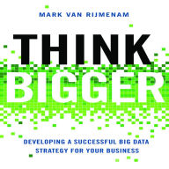 Think Bigger: Developing a Successful Big Data Strategy for Your Business