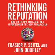 Rethinking Reputation: How PR Trumps Marketing and Advertising in the New Media World