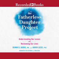 The Fatherless Daughter Project: Understanding Our Losses and Reclaiming Our Lives